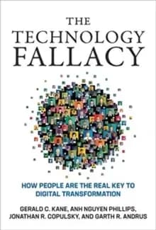 The Technology Fallacy : How People Are the Real Key to Digital Transformation