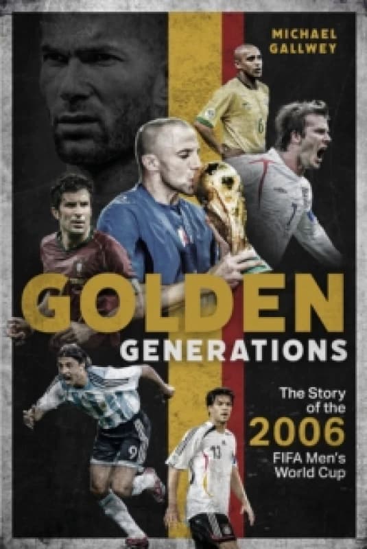 Golden Generations : The Story of the 2006 FIFA Mens World Cup Hardback