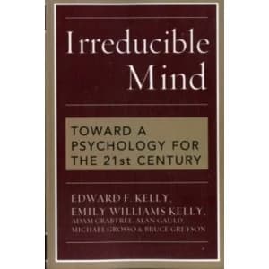 Irreducible Mind: Toward a Psychology for the 21st Century by Emily Williams Kelly, Alan Gauld, Edward F. Kelly, Michael...