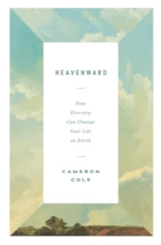 Heavenward : How Eternity Can Change Your Life on Earth Paperback / softback