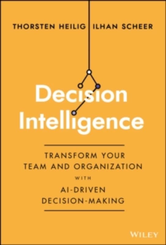 Decision Intelligence : Transform Your Team and Organization with AI-Driven Decision-Making Hardback