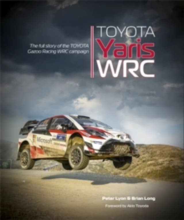 Toyota Yaris Wrc : The Full Story of the Toyota Gazoo Racing Wrc Campaign Hardback