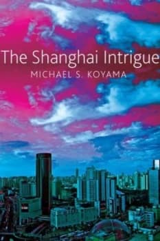 The Shanghai Intrigue by Michael S. Koyama Hardback