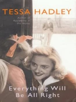 Everything Will Be All Right by Tessa Hadley Hardback