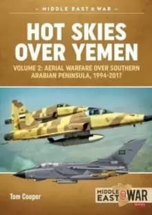 Hot Skies Over Yemen : Volume 2: Aerial Warfare Over Southern Arabian Peninsula, 1994-2017