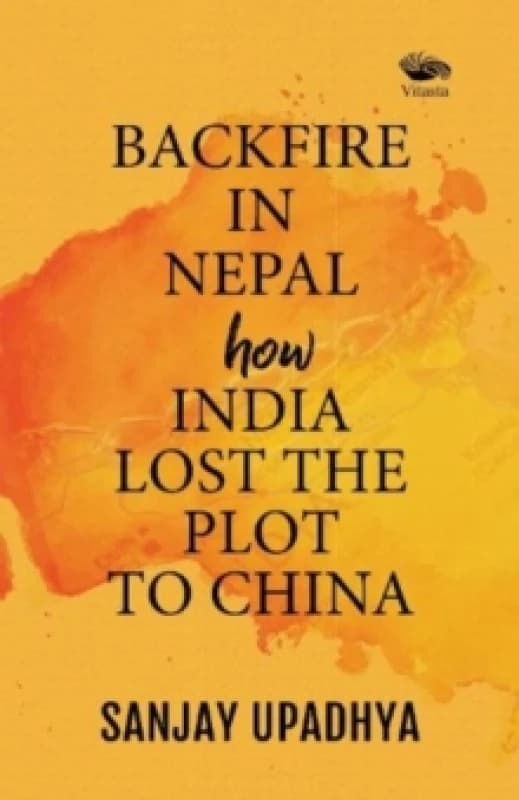 Backfire in Nepal: : How India Lost The Plot to China Paperback / softback