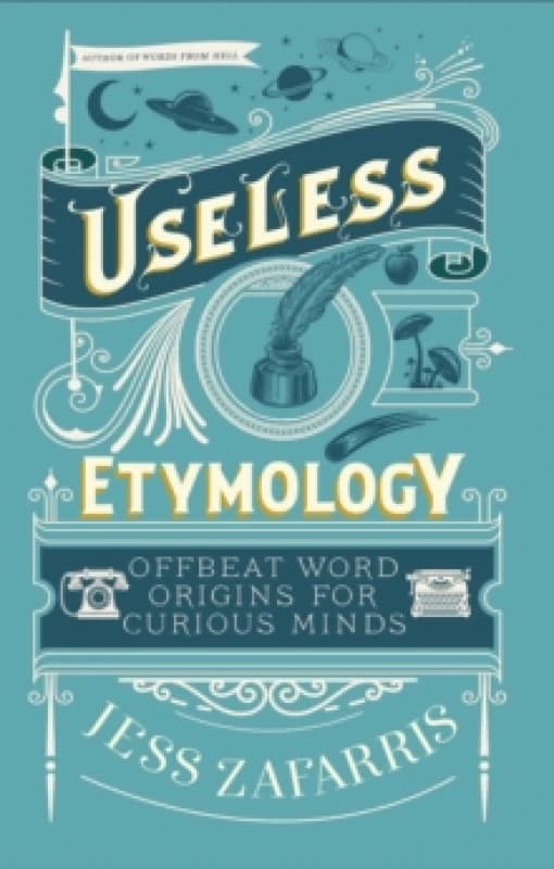 Useless Etymology : Offbeat Word Origins for Curious Minds Hardback