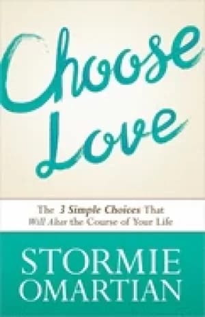 choose love the three simple choices that will alter the course of your lif