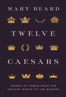 Twelve Caesars : Images of Power from the Ancient World to the Modern