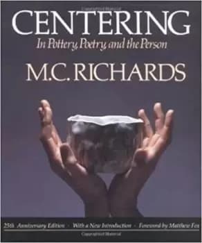 Centering in Pottery, Poetry, and the Person by Mary Caroline Richards