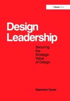 Design LeadershipSecuring the Strategic Value of Design