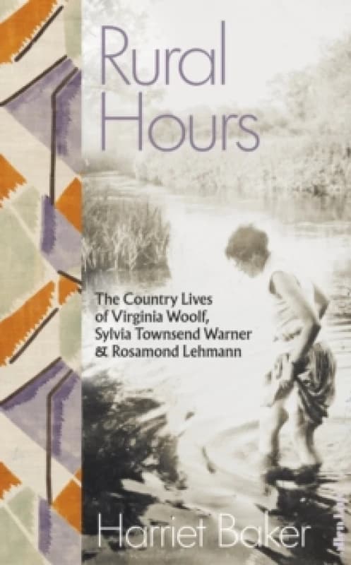 Rural Hours : The Country Lives of Virginia Woolf, Sylvia Townsend Warner and Rosamond Lehmann Hardback