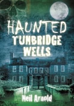 Haunted Tunbridge Wells by Neil Arnold Book