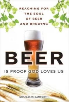 Beer Is Proof God Loves Us Reaching for the Soul of Beer and Brewing paperback by Charles W. Bamforth Book