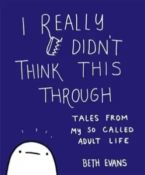 I really didnt think this through by Beth Evans