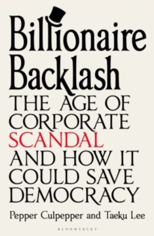 Billionaire Backlash : The Age of Corporate Scandal and How it Could Save Democracy Hardback