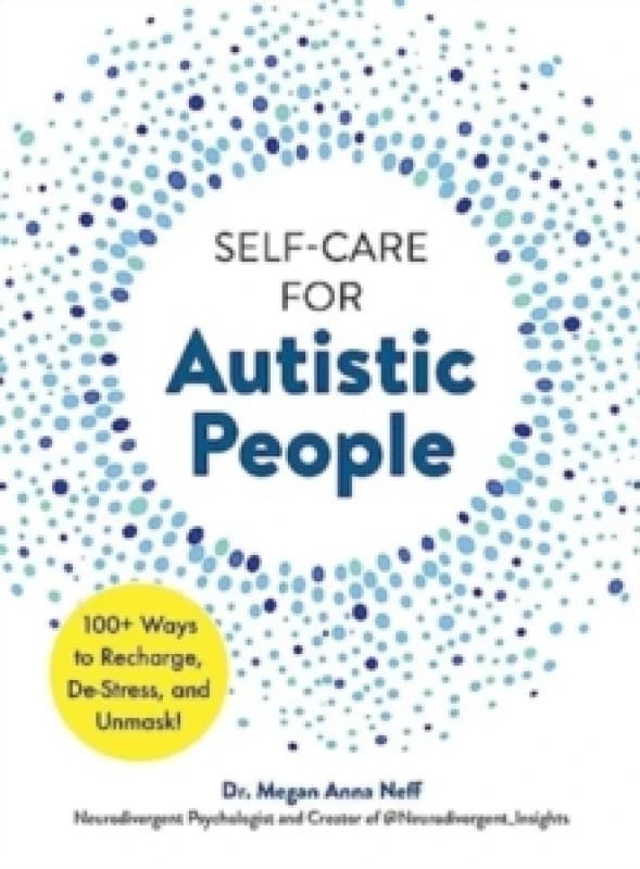 Self-Care for Autistic People : 100+ Ways to Recharge, De-Stress, and Unmask! Hardback