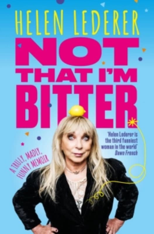 Not That I'm Bitter : A Truly, Madly, Funny Memoir Hardback