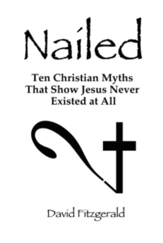 Nailed : Ten Christian Myths That Show Jesus Never Existed at All Paperback / softback