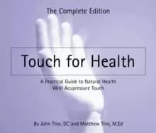 Touch for Health : The Complete Edition a Practical Guide to Natural Health with Acupressure Touch and Massage