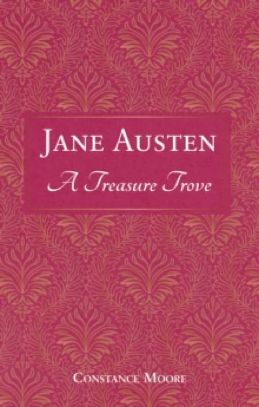 Jane Austen: A Treasure Trove : A Celebration of the Timeless Wit and Wisdom of Our Favourite Writer Hardback