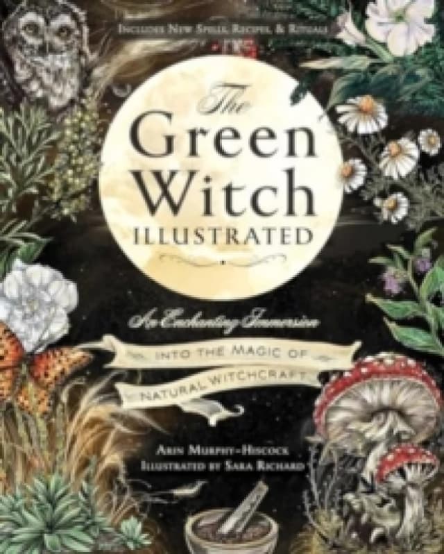 The Green Witch Illustrated : An Enchanting Immersion Into the Magic of Natural Witchcraft Hardback