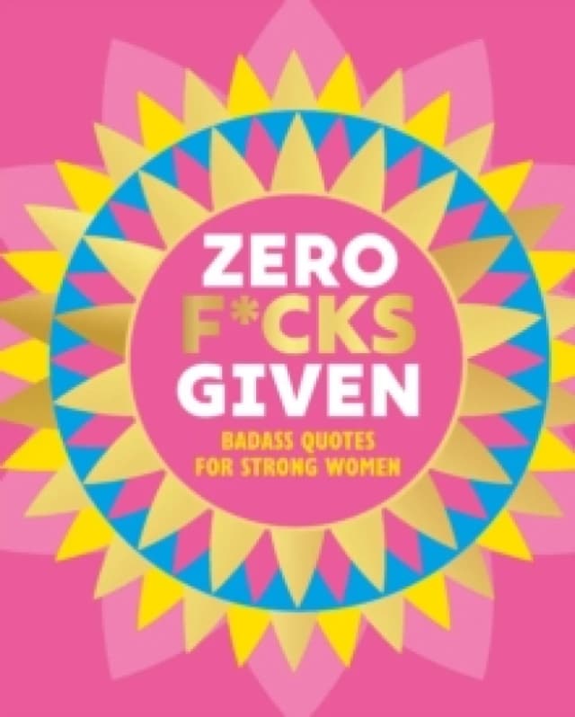 Zero F*cks Given : Badass Quotes for Strong Women Hardback