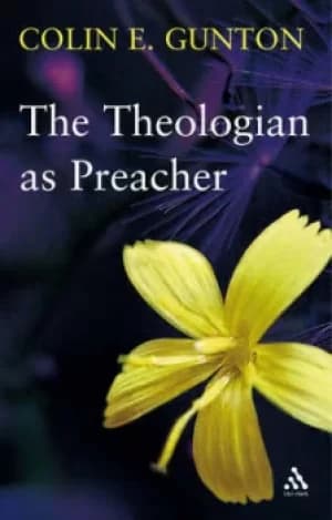 The theologian as preacher by Colin E Gunton