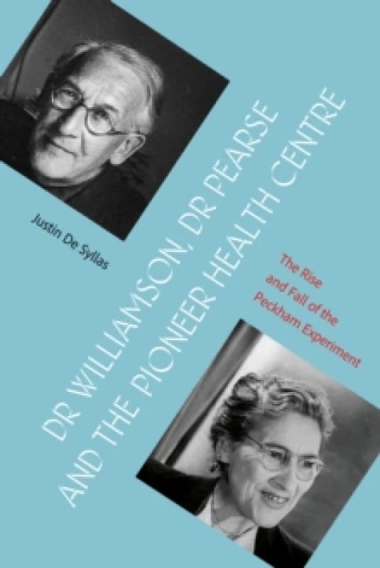 Dr Williamson, Dr Pearse and the Pioneer Health Centre : The Rise and Fall of the Peckham Experiment Paperback / softback