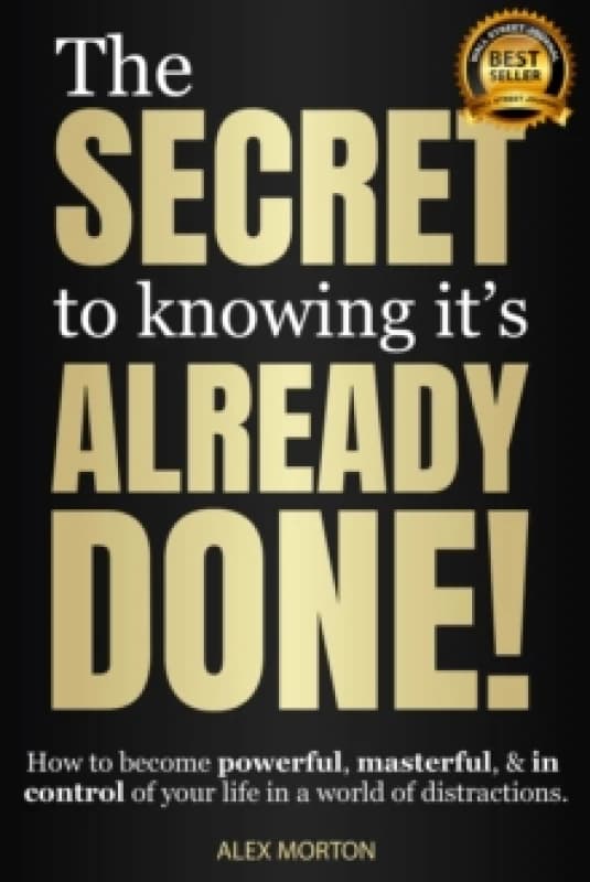 Secret to Knowing It's Already Done! : How to Become Powerful, Masterful, & in Control of Your Life in a World of Distractions Paperback / softback