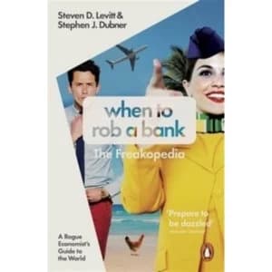When to Rob a Bank : A Rogue Economist's Guide to the World