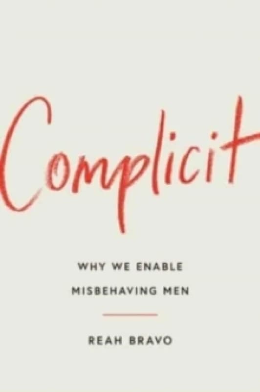 Complicit : How Our Culture Enables Misbehaving Men Hardback
