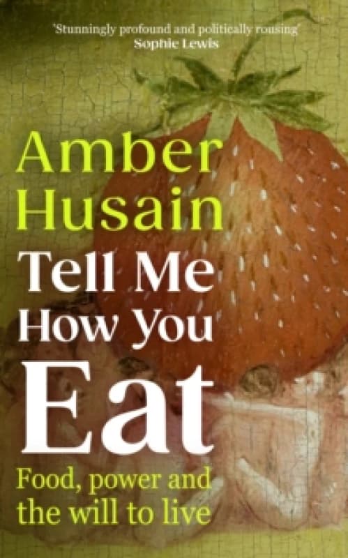 Tell Me How You Eat : Food, Power and the Will to Live Hardback