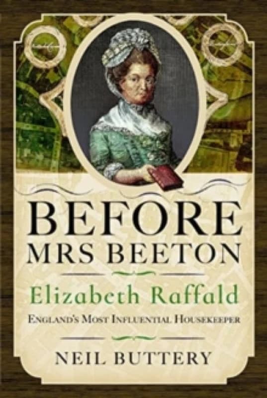 Before Mrs Beeton : Elizabeth Raffald, England's Most Influential Housekeeper Hardback