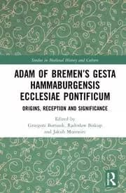Adam of Bremens Gesta Hammaburgensis Ecclesiae Pontificum Origins Reception and Significance