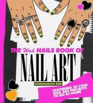 The Wah Nails Book of Nail Art by Sharmadean Reid Hardback