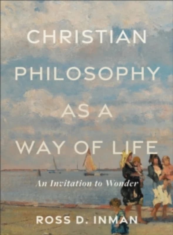 Christian Philosophy as a Way of Life An Invitation to Wonder Paperback / softback