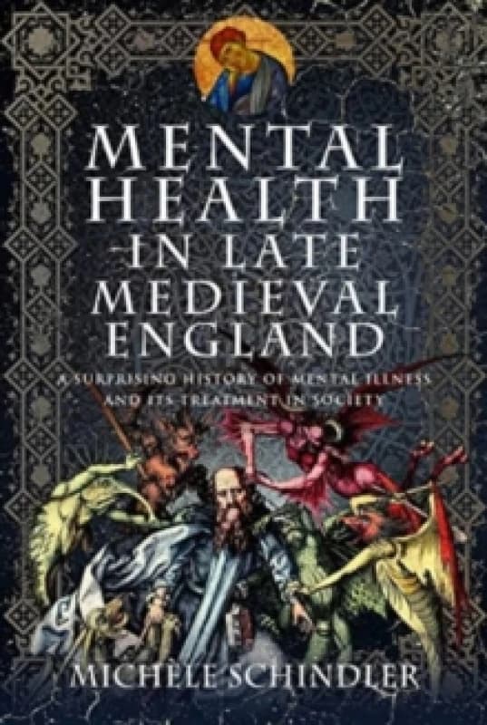 Mental Health in Late Medieval England : A Surprising History of Mental Illness and Its Treatment in Society Hardback