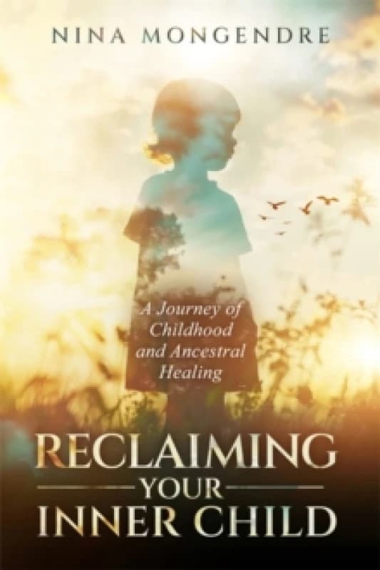 Reclaiming Your Inner Child : A Journey of Childhood and Ancestral Healing Paperback / softback