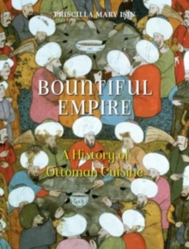 Bountiful Empire : A History of Ottoman Cuisine Paperback / softback