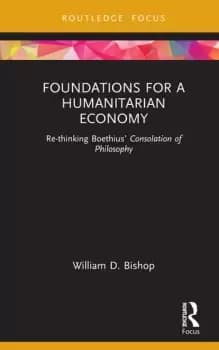 Foundations for a Humanitarian Economy Re-thinking Boethius Consolation of Philosophy