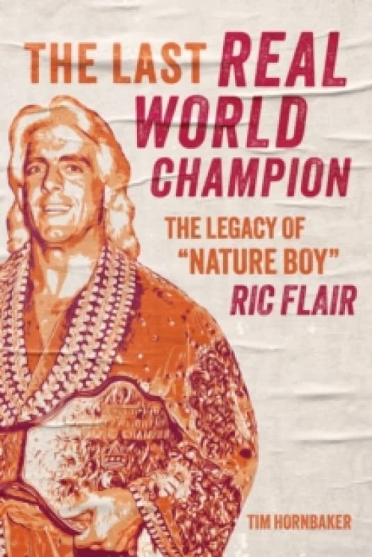 The Last Real World Champion : The Legend of 'Nature Boy' Ric Flair Paperback / softback