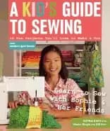 kids guide to sewing learn to sew with sophie and her friends 16 fun projec