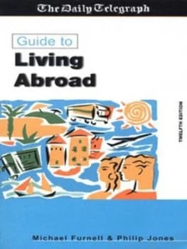 The Daily Telegraph Guide to Living Abroad by Michael Furnell and Philip Jones Book
