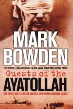 Guests of the Ayatollah by Mark Bowden Hardback