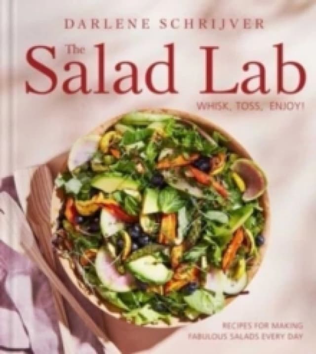 The Salad Lab: Whisk, Toss, Enjoy! : Recipes for Making Fabulous Salads Every Day (A Cookbook) Hardback