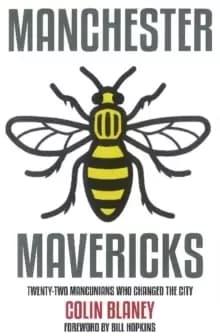 Manchester Mavericks : Twenty-Two People Who Changed The City