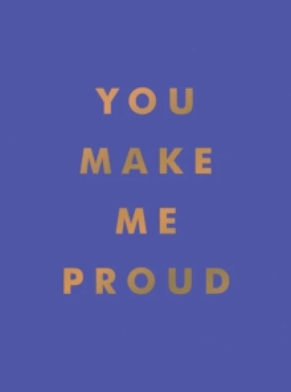 You Make Me Proud : Inspirational Quotes and Motivational Sayings to Celebrate Success and Perseverance Hardback