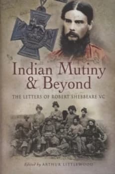 Indian Mutiny and beyond by Robert Shebbeare and Arthur Littlewood Hardback