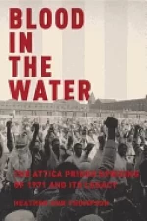 blood in the water the attica prison uprising of 1971 and its legacy
